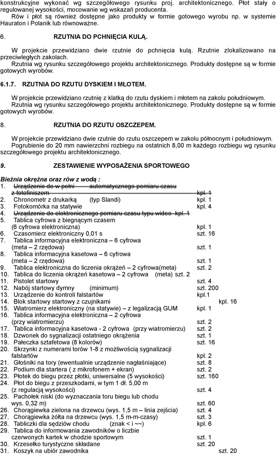 W projekcie przewidziano dwie rzutnie do pchnięcia kulą. Rzutnie zlokalizowano na przeciwległych zakolach. Rzutnia wg rysunku szczegółowego projektu architektonicznego.
