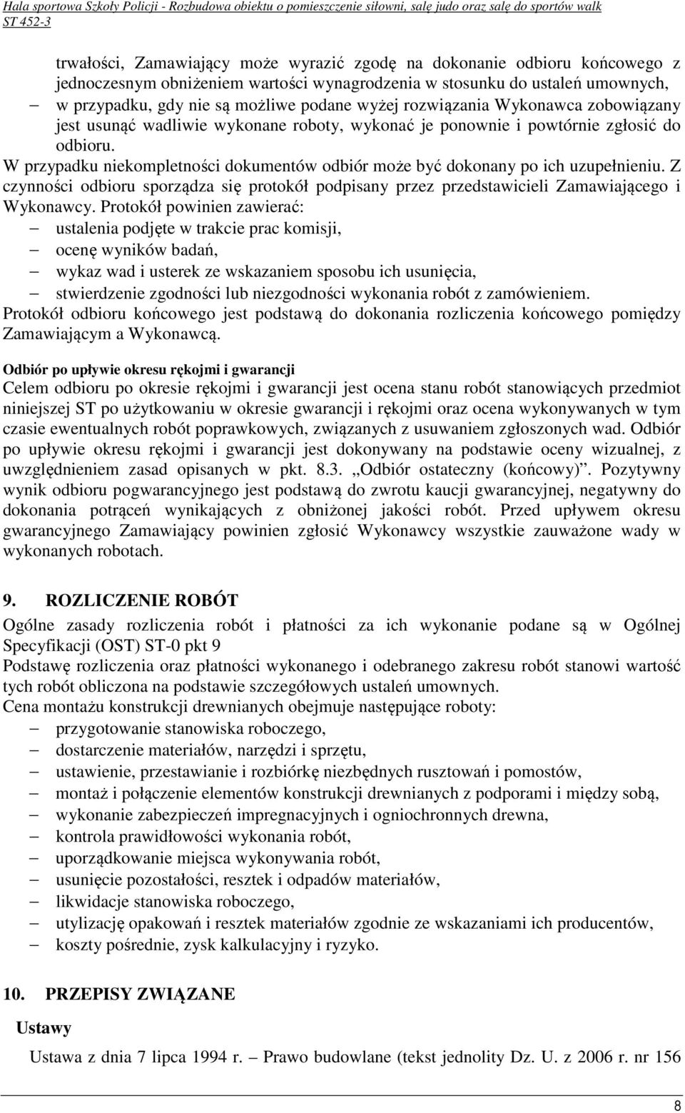 W przypadku niekompletności dokumentów odbiór może być dokonany po ich uzupełnieniu. Z czynności odbioru sporządza się protokół podpisany przez przedstawicieli Zamawiającego i Wykonawcy.