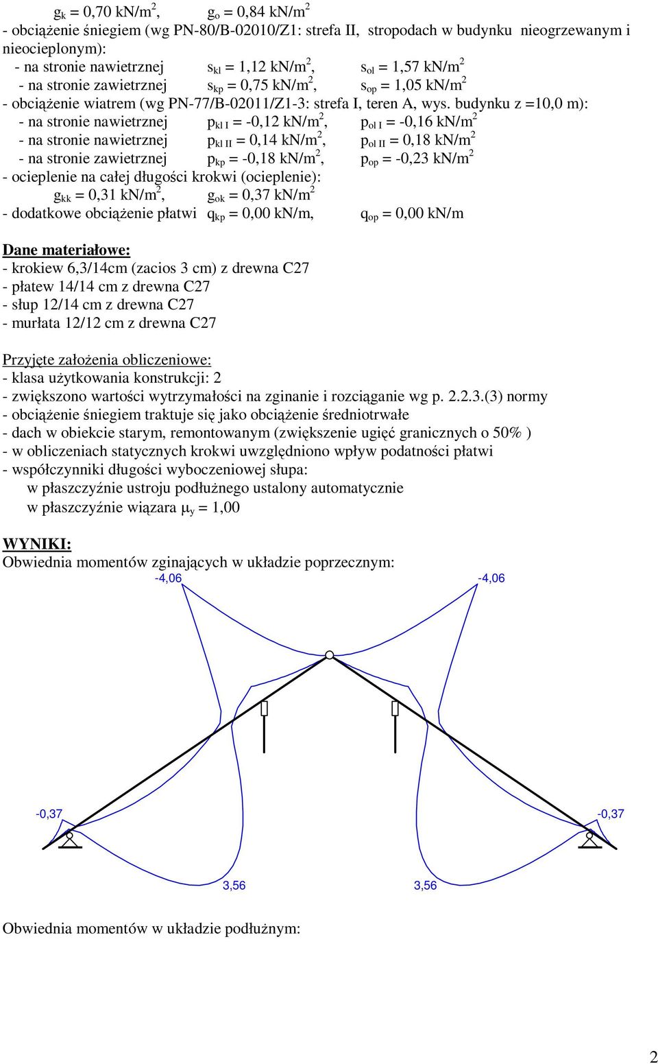 budynku z =10,0 m): - na stronie nawietrznej p kl I = -0,12 kn/m 2, p ol I = -0,16 kn/m 2 - na stronie nawietrznej p kl II = 0,14 kn/m 2, p ol II = 0,18 kn/m 2 - na stronie zawietrznej p kp = -0,18