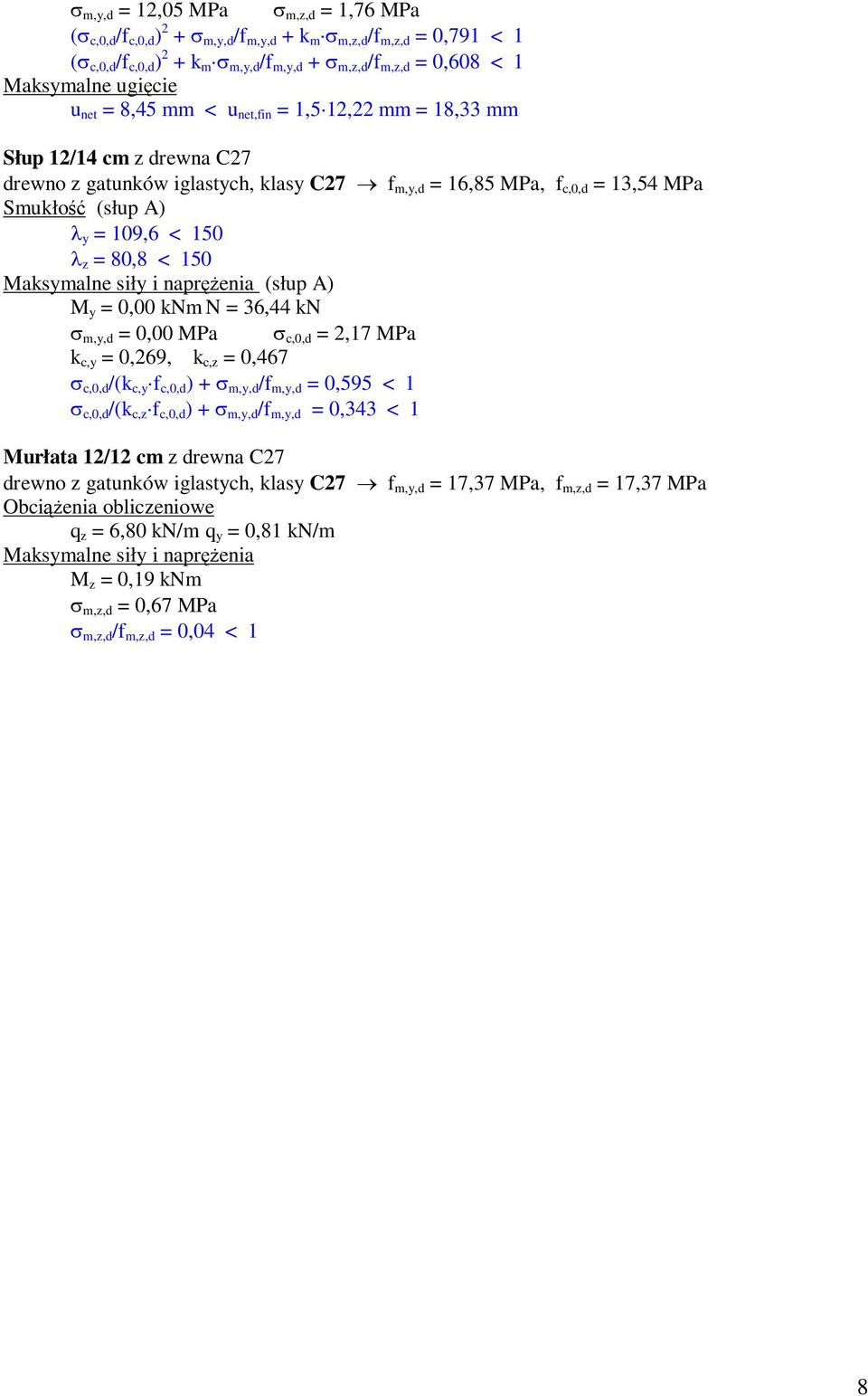 y = 109,6 < 150 λ z = 80,8 < 150 Maksymalne siły i naprężenia (słup A) M y = 0,00 knm N = 36,44 kn σ m,y,d = 0,00 MPa σ c,0,d = 2,17 MPa k c,y = 0,269, k c,z = 0,467 σ c,0,d /(k c,y f c,0,d ) + σ