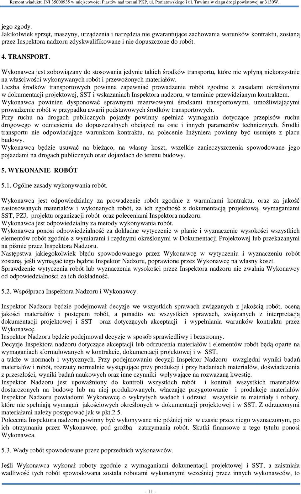 Liczba środków transportowych powinna zapewniać prowadzenie robót zgodnie z zasadami określonymi w dokumentacji projektowej, SST i wskazaniach Inspektora nadzoru, w terminie przewidzianym kontraktem.