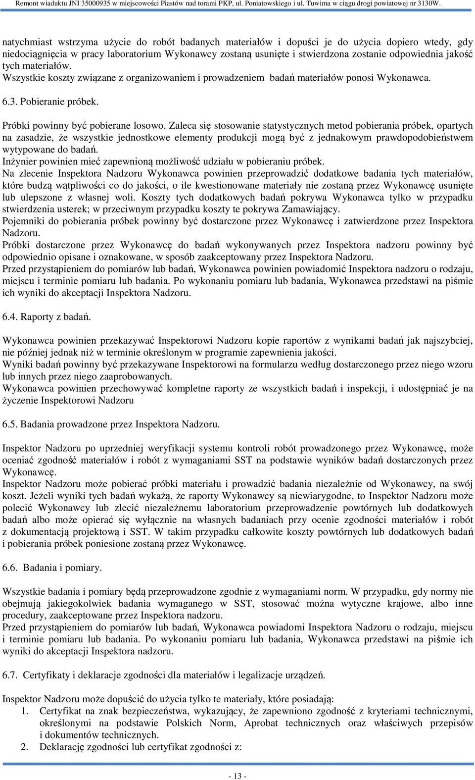Zaleca się stosowanie statystycznych metod pobierania próbek, opartych na zasadzie, że wszystkie jednostkowe elementy produkcji mogą być z jednakowym prawdopodobieństwem wytypowane do badań.