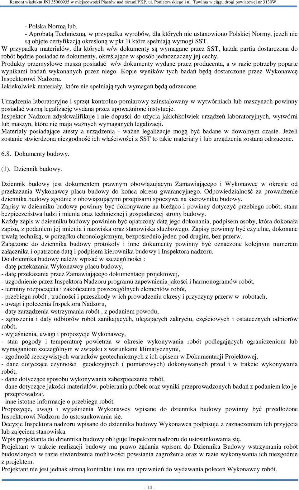 Produkty przemysłowe muszą posiadać w/w dokumenty wydane przez producenta, a w razie potrzeby poparte wynikami badań wykonanych przez niego.