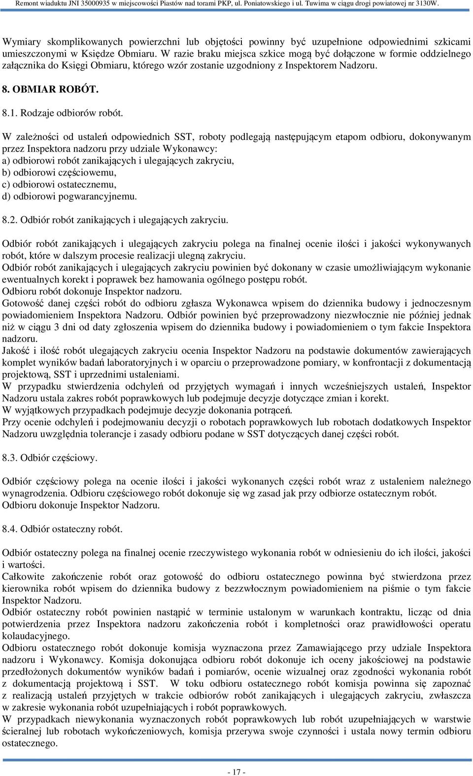 W zależności od ustaleń odpowiednich SST, roboty podlegają następującym etapom odbioru, dokonywanym przez Inspektora nadzoru przy udziale Wykonawcy: a) odbiorowi robót zanikających i ulegających