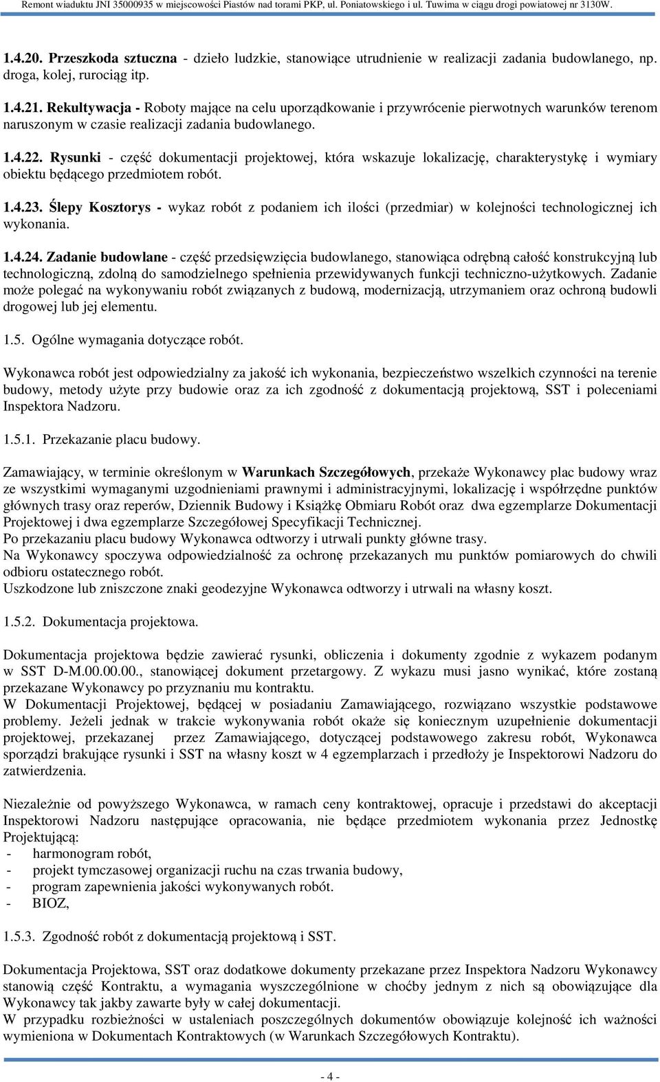 Rysunki - część dokumentacji projektowej, która wskazuje lokalizację, charakterystykę i wymiary obiektu będącego przedmiotem robót. 1.4.23.