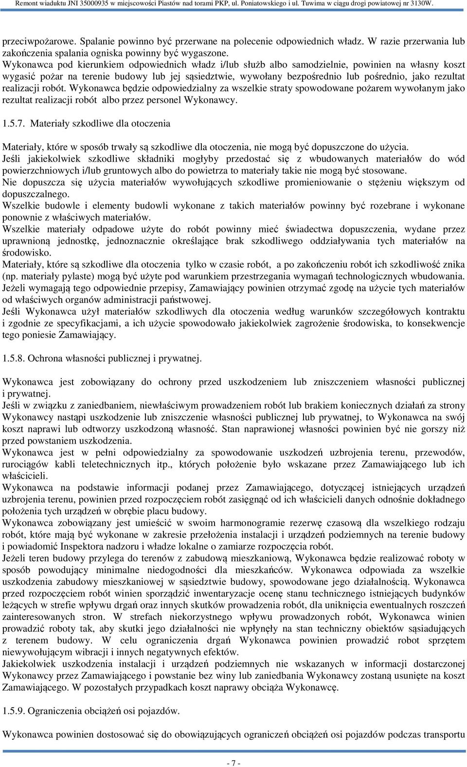 rezultat realizacji robót. Wykonawca będzie odpowiedzialny za wszelkie straty spowodowane pożarem wywołanym jako rezultat realizacji robót albo przez personel Wykonawcy. 1.5.7.