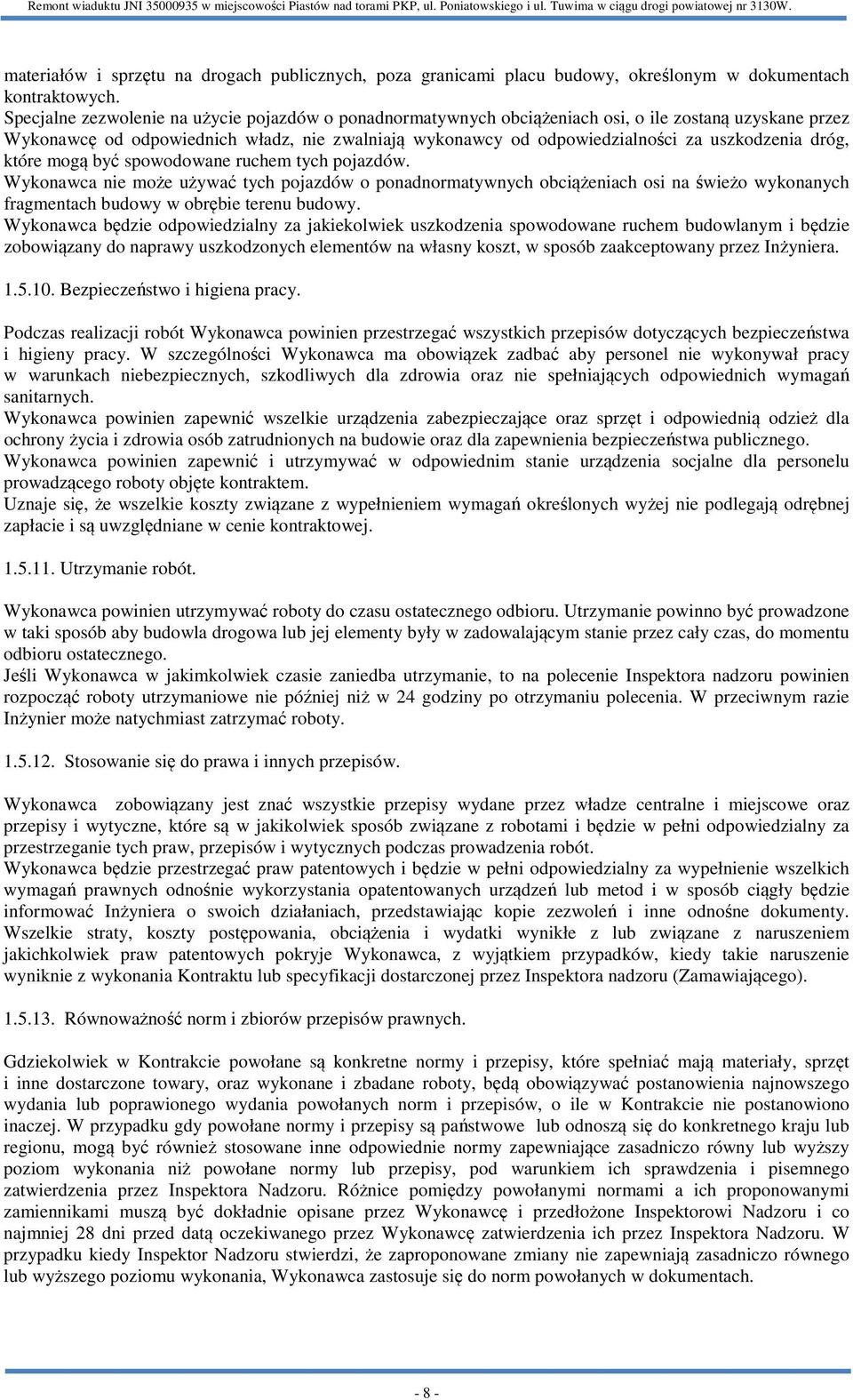 dróg, które mogą być spowodowane ruchem tych pojazdów. Wykonawca nie może używać tych pojazdów o ponadnormatywnych obciążeniach osi na świeżo wykonanych fragmentach budowy w obrębie terenu budowy.