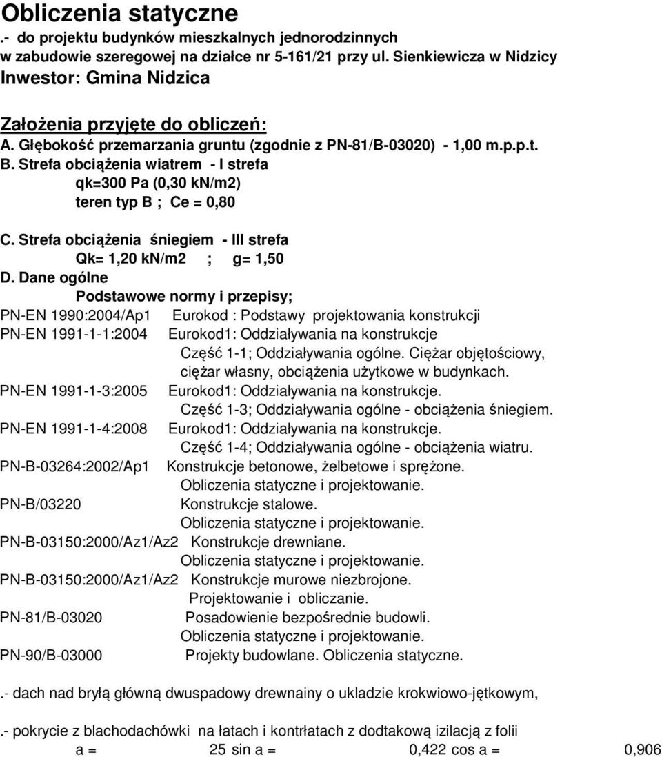 Strefa obciążenia wiatrem - I strefa qk=300 Pa (0,30 kn/m2) teren typ B ; Ce = 0,80 C. Strefa obciążenia śniegiem - III strefa Qk= 1,20 kn/m2 ; g= 1,50 D.