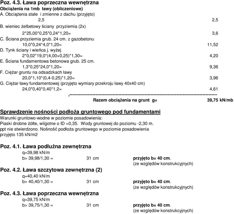 wyżej 2*0,02*19,0*(4,00+0,25)*1,30= 4,20 E. Ściana fundamentowa betonowa grub. 25 cm. 1,3*0,25*24,0*1,20= 9,36 F. Ciężar gruntu na odsadzkach ławy 20,0*1,10*(0,4-0,25)*1,20= 3,96 G.