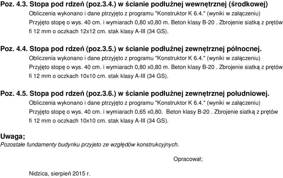 ) w ścianie podłużnej zewnętrznej północnej. Obliczenia wykonano i dane ptrzyjęto z programu "Konstruktor K 6.4." (wyniki w załączeniu) Przyjęto stopę o wys. 40 cm. i wymiarach 0,80 x0,80 m.