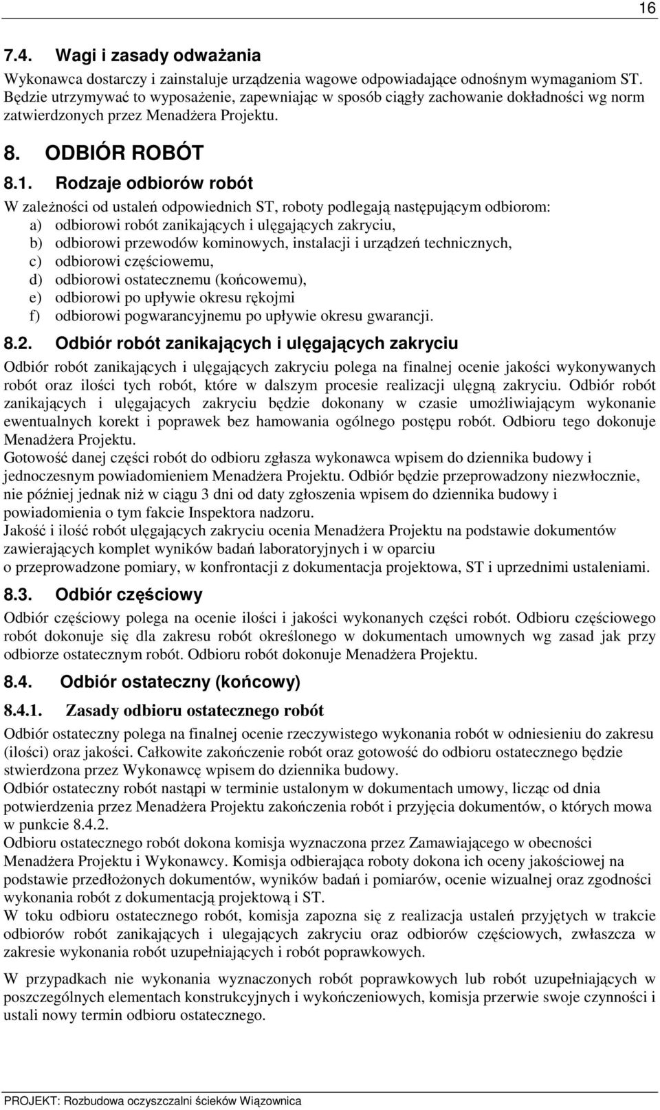 Rodzaje odbiorów robót W zaleŝności od ustaleń odpowiednich ST, roboty podlegają następującym odbiorom: a) odbiorowi robót zanikających i ulęgających zakryciu, b) odbiorowi przewodów kominowych,