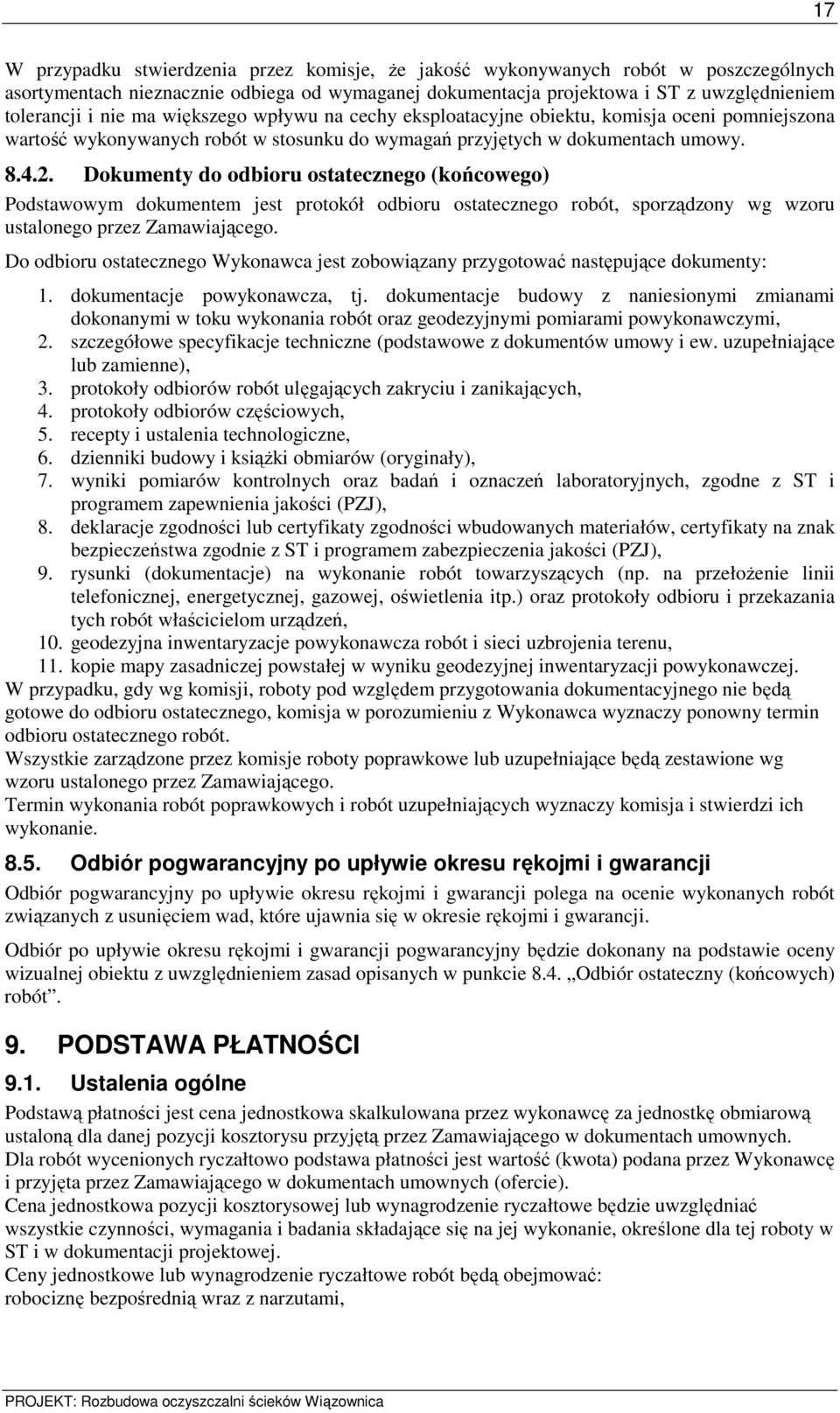 Dokumenty do odbioru ostatecznego (końcowego) Podstawowym dokumentem jest protokół odbioru ostatecznego robót, sporządzony wg wzoru ustalonego przez Zamawiającego.