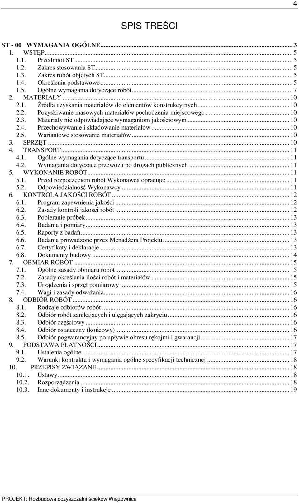 Materiały nie odpowiadające wymaganiom jakościowym... 10 2.4. Przechowywanie i składowanie materiałów... 10 2.5. Wariantowe stosowanie materiałów... 10 3. SPRZĘT... 10 4. TRANSPORT... 11 4.1. Ogólne wymagania dotyczące transportu.