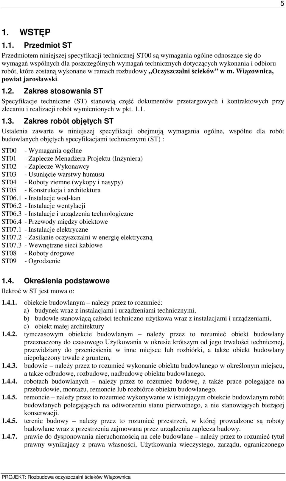Zakres stosowania ST Specyfikacje techniczne (ST) stanowią część dokumentów przetargowych i kontraktowych przy zlecaniu i realizacji robót wymienionych w pkt. 1.1. 1.3.