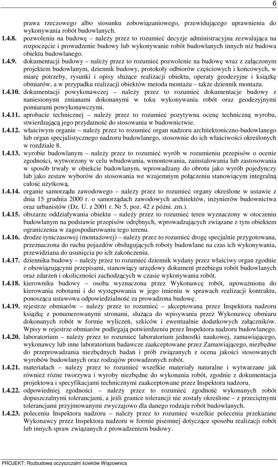 dokumentacji budowy naleŝy przez to rozumieć pozwolenie na budowę wraz z załączonym projektem budowlanym, dziennik budowy, protokoły odbiorów częściowych i końcowych, w miarę potrzeby, rysunki i