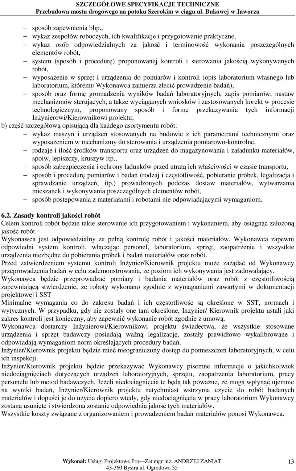 proponowanej kontroli i sterowania jakością wykonywanych robót, wyposaŝenie w sprzęt i urządzenia do pomiarów i kontroli (opis laboratorium własnego lub laboratorium, któremu Wykonawca zamierza