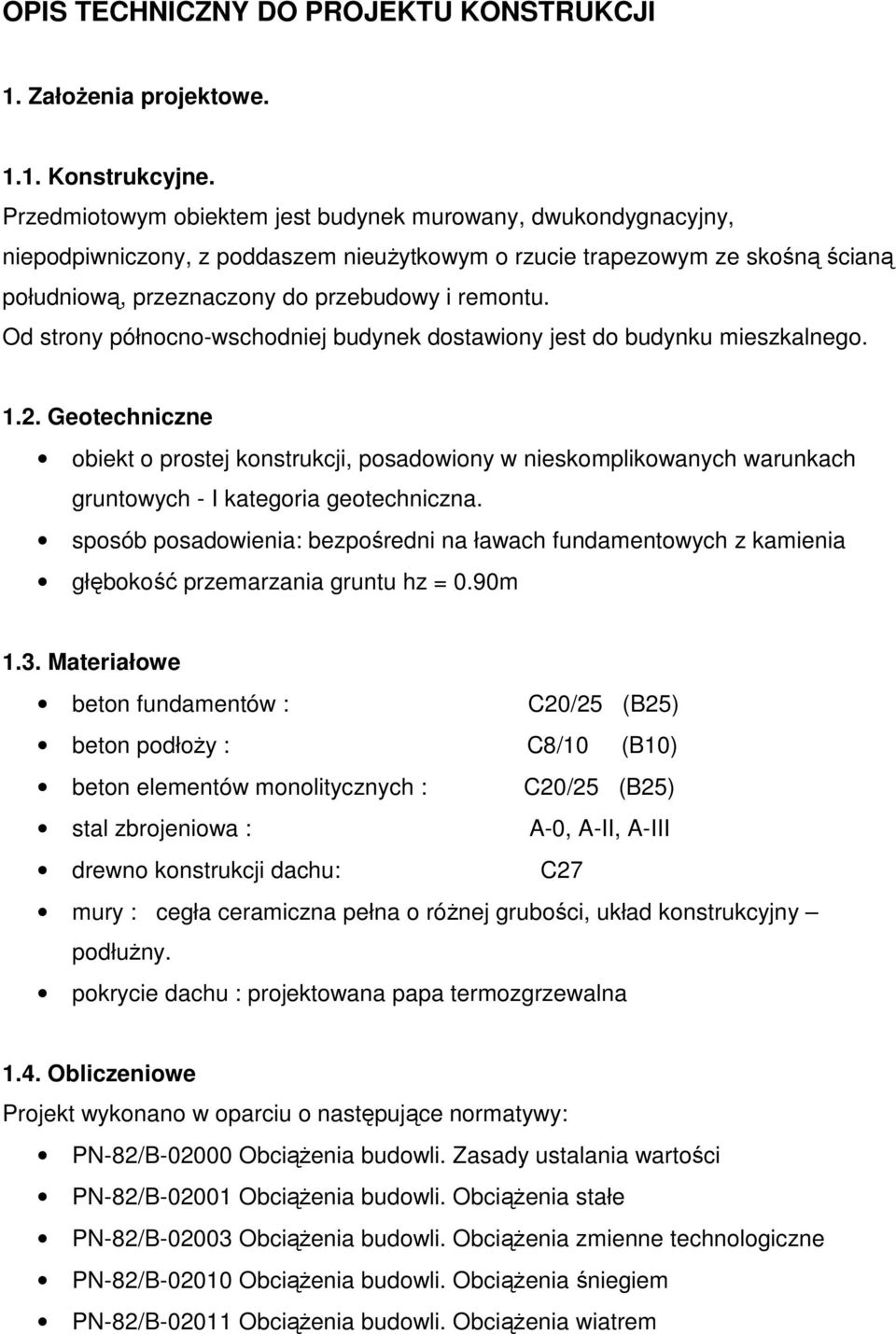 Od strony północno-wschodniej budynek dostawiony jest do budynku mieszkalnego. 1.2.