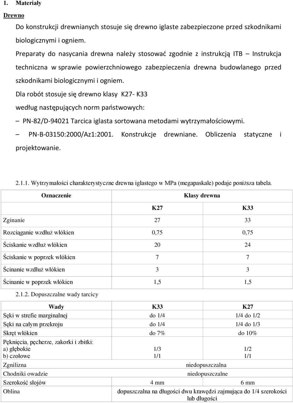 Dla robót stosuje się drewno klasy K27- K33 według następujących norm państwowych: PN-82/D-94021 Tarcica iglasta sortowana metodami wytrzymałościowymi. PN-B-03150:2000/Az1:2001. Konstrukcje drewniane.