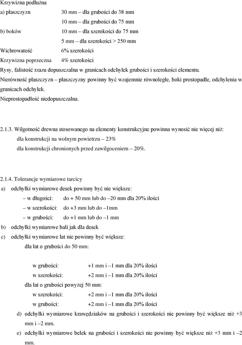 Nierówność płaszczyzn płaszczyzny powinny być wzajemnie równoległe, boki prostopadłe, odchylenia w granicach odchyłek. Nieprostopadłość niedopuszczalna. 2.1.3.