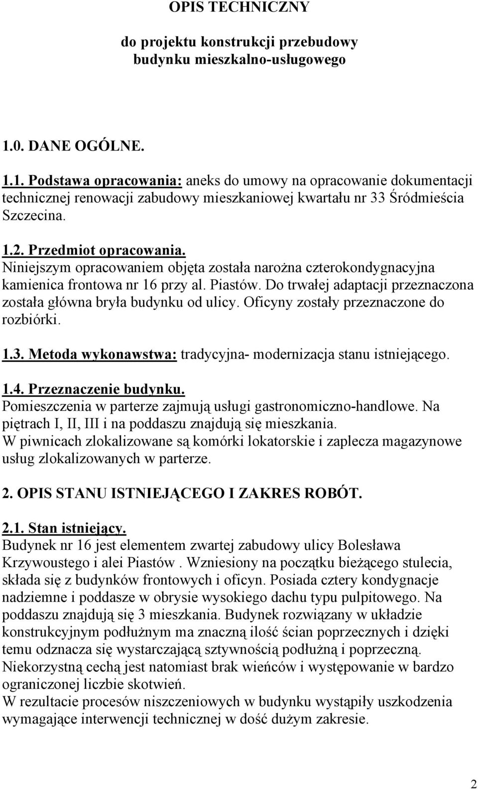 Niniejszym opracowaniem objęta została narożna czterokondygnacyjna kamienica frontowa nr 16 przy al. Piastów. Do trwałej adaptacji przeznaczona została główna bryła budynku od ulicy.