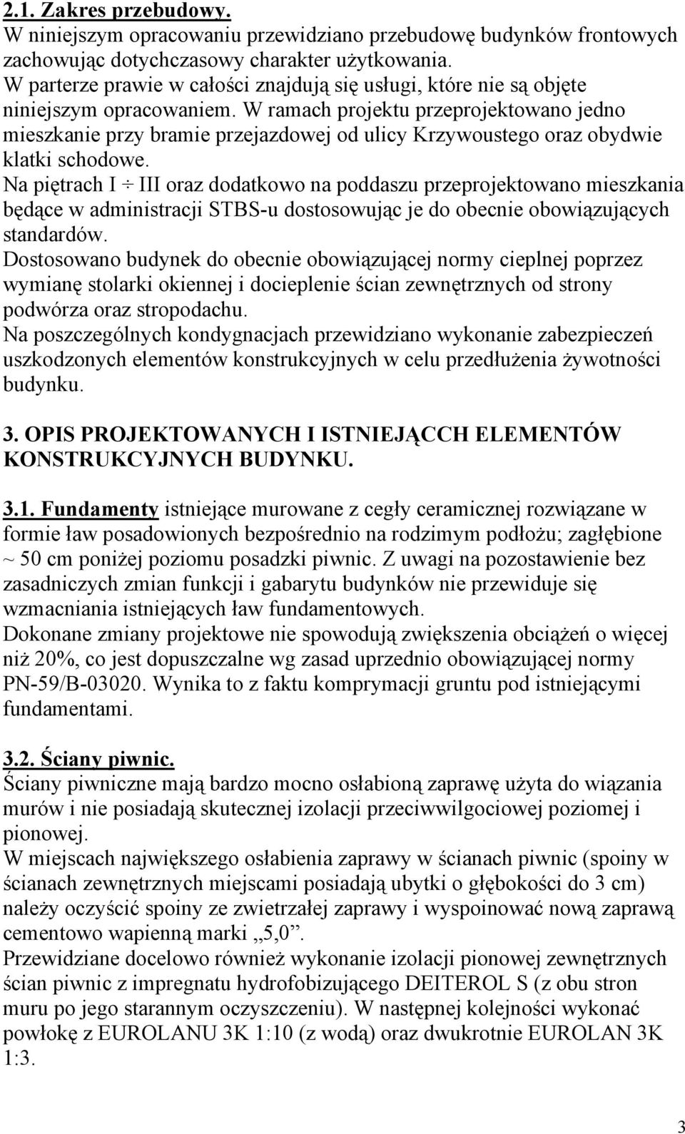 W ramach projektu przeprojektowano jedno mieszkanie przy bramie przejazdowej od ulicy Krzywoustego oraz obydwie klatki schodowe.