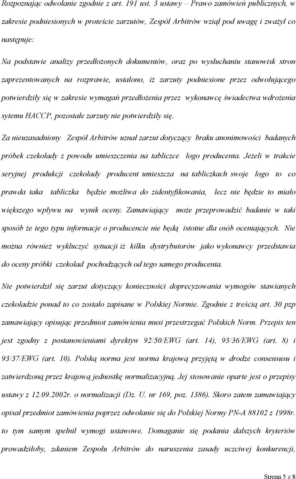 wysłuchaniu stanowisk stron zaprezentowanych na rozprawie, ustalono, iż zarzuty podniesione przez odwołującego potwierdziły się w zakresie wymagań przedłożenia przez wykonawcę świadectwa wdrożenia