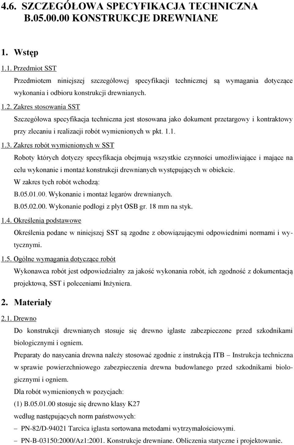 Zakres stosowania SST Szczegółowa specyfikacja techniczna jest stosowana jako dokument przetargowy i kontraktowy przy zlecaniu i realizacji robót wymienionych w pkt. 1.1. 1.3.