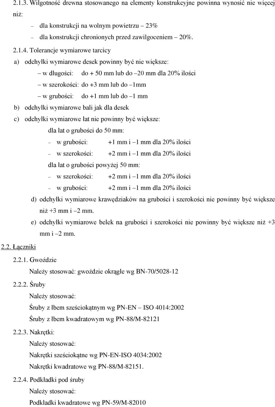 b) odchyłki wymiarowe bali jak dla desek c) odchyłki wymiarowe łat nie powinny być większe: dla łat o grubości do 50 mm: w grubości: +1 mm i 1 mm dla 20% ilości w szerokości: +2 mm i 1 mm dla 20%