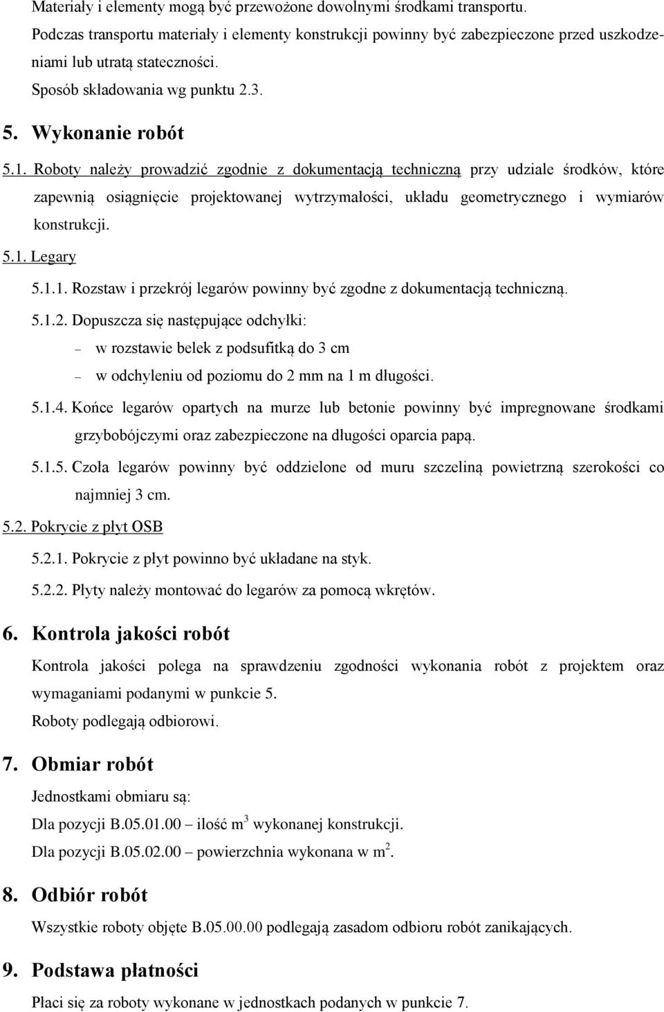 Roboty należy prowadzić zgodnie z dokumentacją techniczną przy udziale środków, które zapewnią osiągnięcie projektowanej wytrzymałości, układu geometrycznego i wymiarów konstrukcji. 5.1.