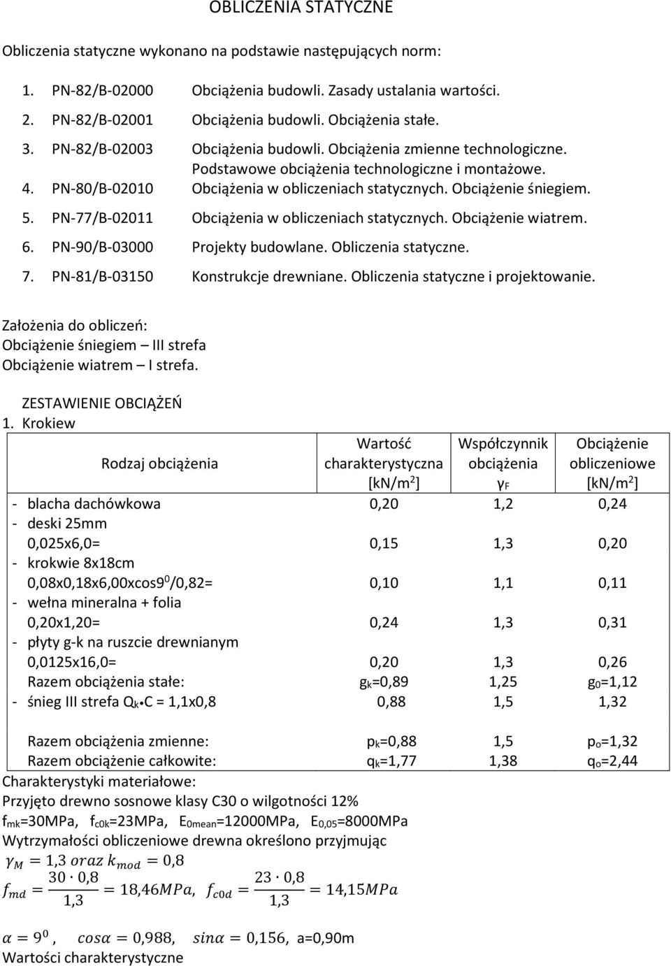 Obciążenie śniegiem. 5. PN-77/B-02011 Obciążenia w obliczeniach statycznych. Obciążenie wiatrem. 6. PN-90/B-03000 Projekty budowlane. Obliczenia statyczne. 7. PN-81/B-03150 Konstrukcje drewniane.