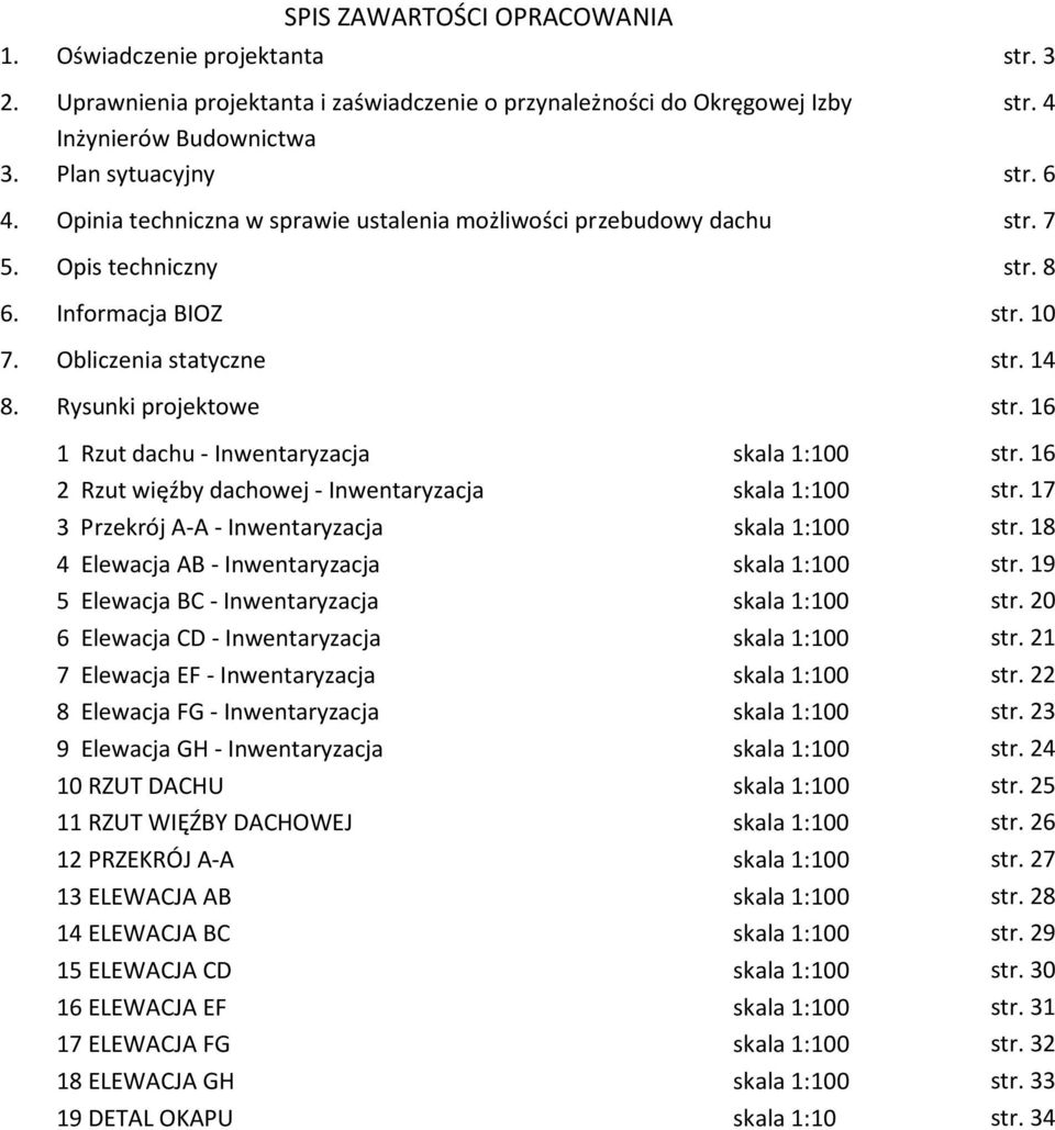 16 1 Rzut dachu - Inwentaryzacja skala 1:100 str. 16 2 Rzut więźby dachowej - Inwentaryzacja skala 1:100 str. 17 3 Przekrój A-A - Inwentaryzacja skala 1:100 str.
