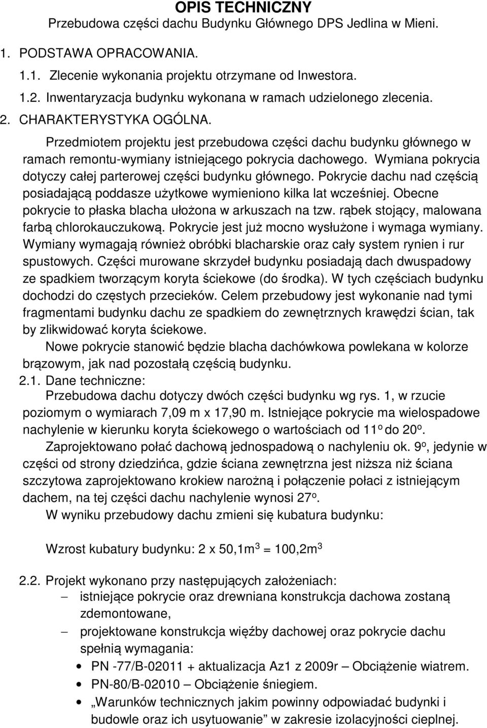 Przedmiotem projektu jest przebudowa części dachu budynku głównego w ramach remontu-wymiany istniejącego pokrycia dachowego. Wymiana pokrycia dotyczy całej parterowej części budynku głównego.