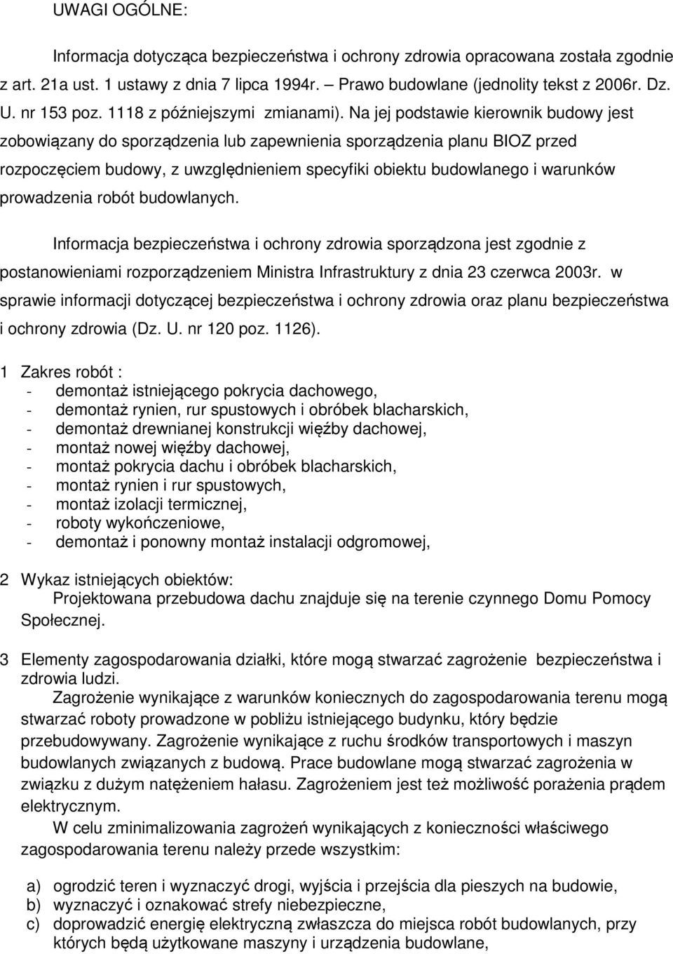 Na jej podstawie kierownik budowy jest zobowiązany do sporządzenia lub zapewnienia sporządzenia planu BIOZ przed rozpoczęciem budowy, z uwzględnieniem specyfiki obiektu budowlanego i warunków