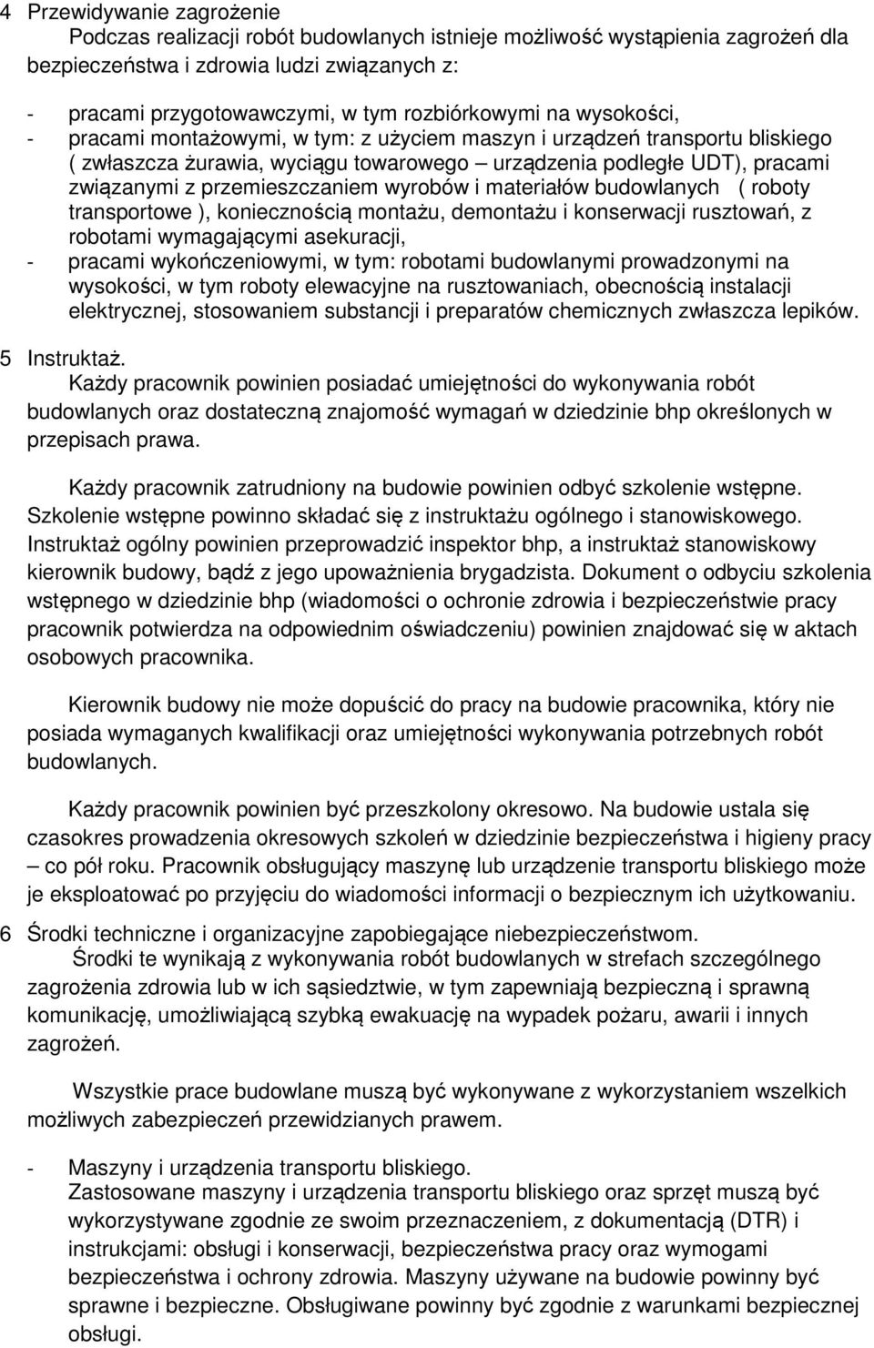 przemieszczaniem wyrobów i materiałów budowlanych ( roboty transportowe ), koniecznością montażu, demontażu i konserwacji rusztowań, z robotami wymagającymi asekuracji, - pracami wykończeniowymi, w