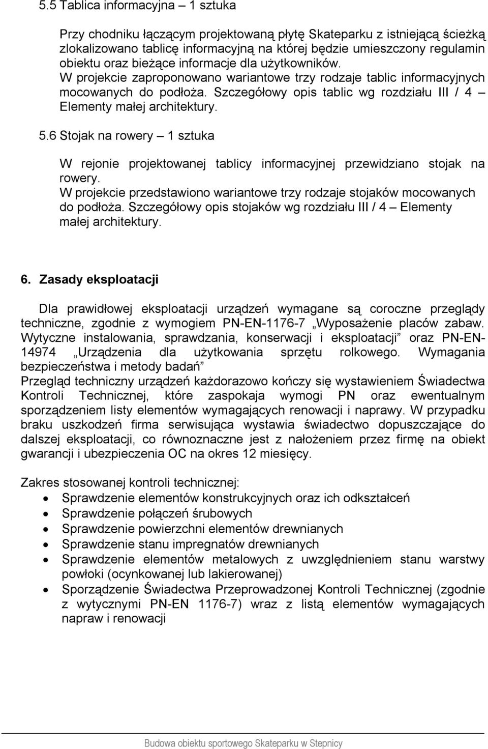 Szczegółowy opis tablic wg rozdziału III / 4 Elementy małej architektury. 5.6 Stojak na rowery 1 sztuka W rejonie projektowanej tablicy informacyjnej przewidziano stojak na rowery.