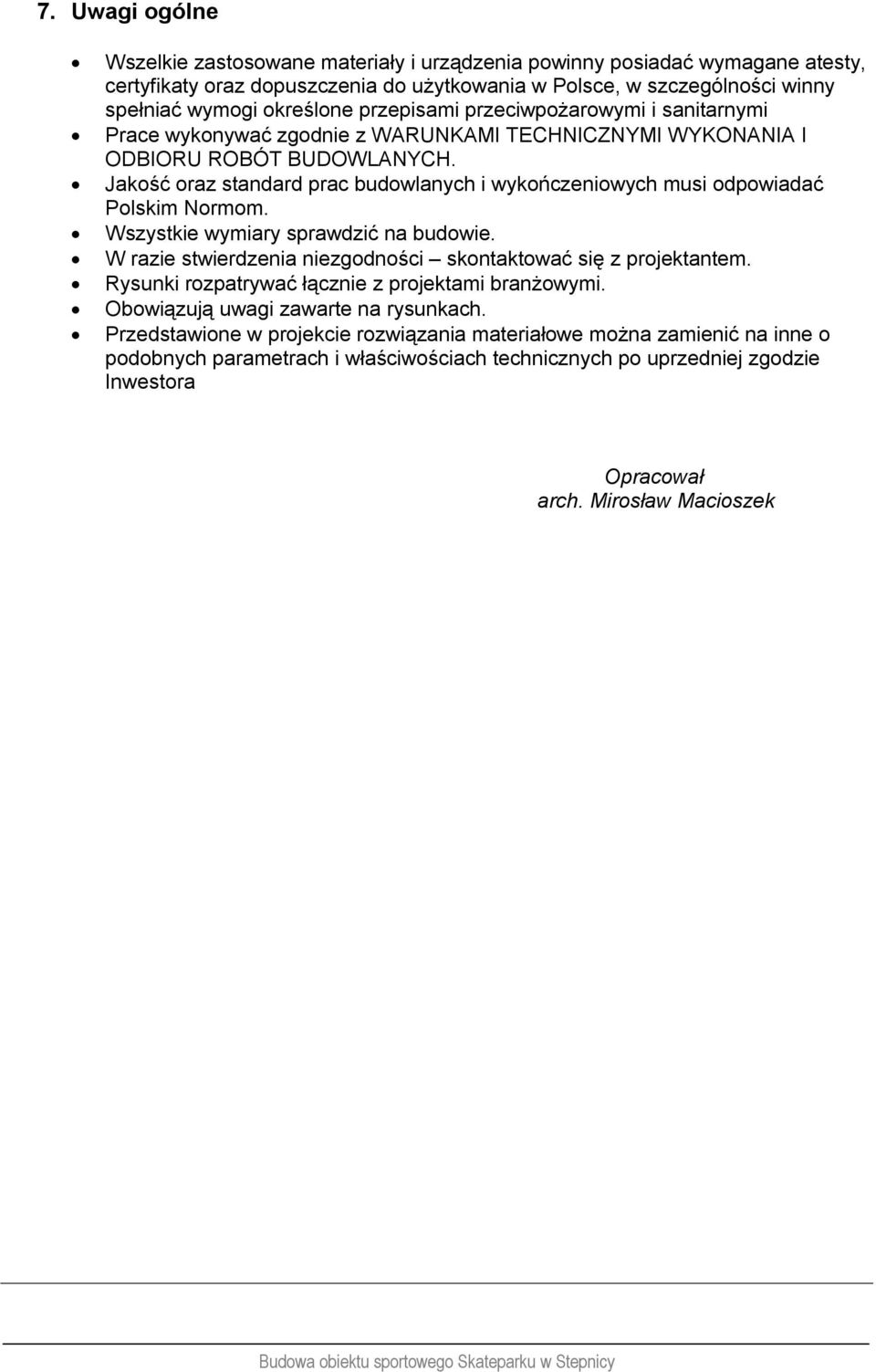 Jakość oraz standard prac budowlanych i wykończeniowych musi odpowiadać Polskim Normom. Wszystkie wymiary sprawdzić na budowie. W razie stwierdzenia niezgodności skontaktować się z projektantem.