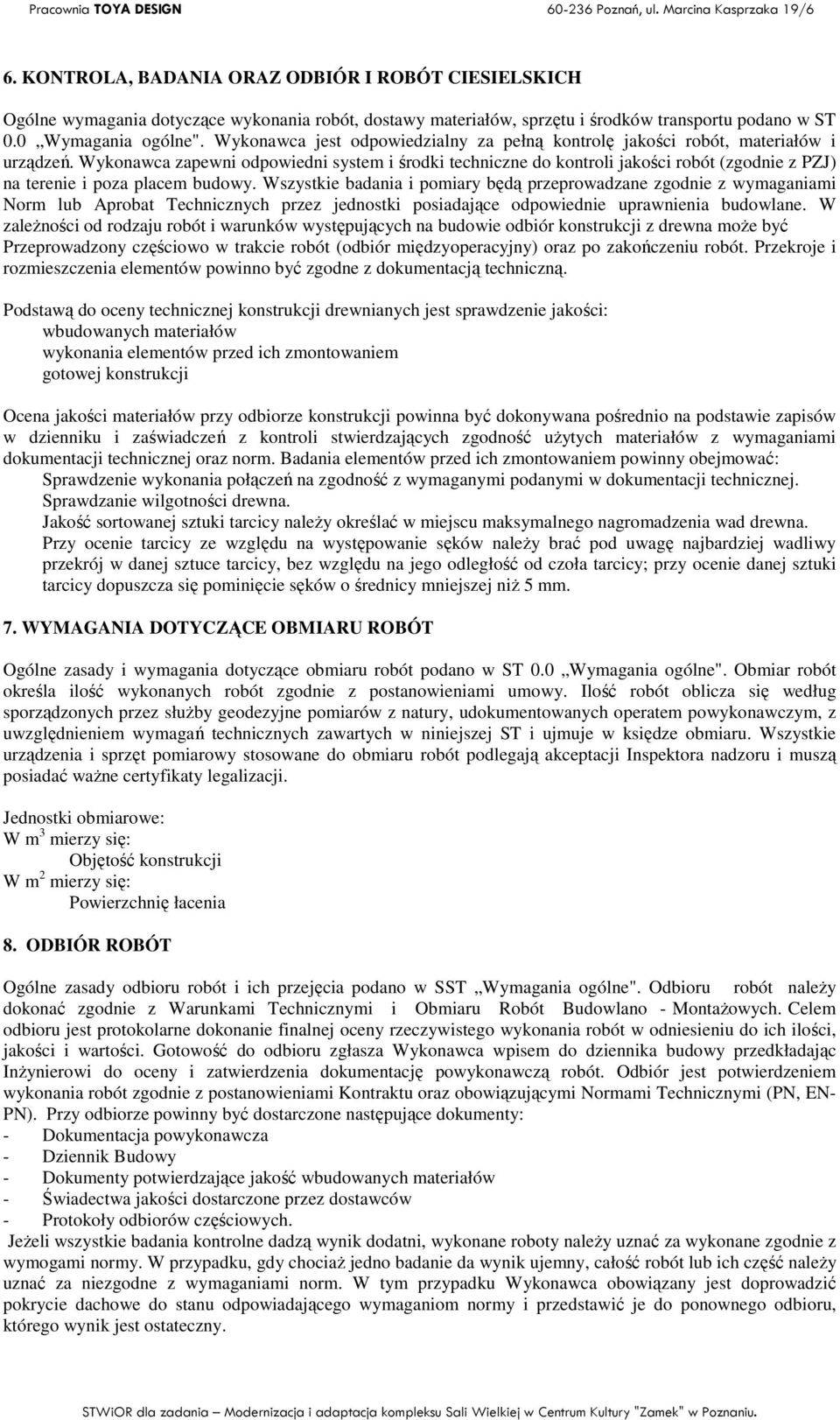 Wykonawca zapewni odpowiedni system i środki techniczne do kontroli jakości robót (zgodnie z PZJ) na terenie i poza placem budowy.