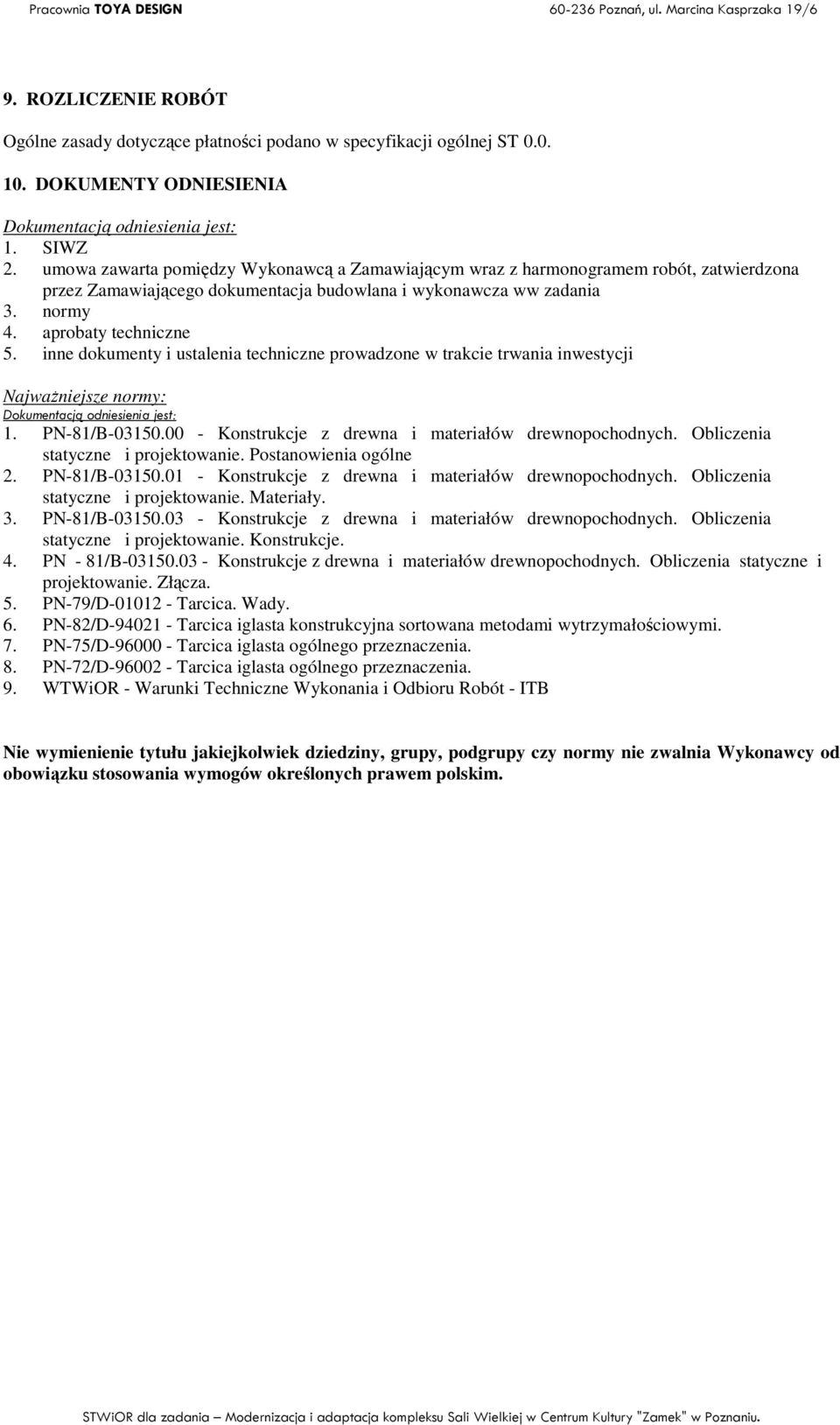 inne dokumenty i ustalenia techniczne prowadzone w trakcie trwania inwestycji NajwaŜniejsze normy: Dokumentacją odniesienia jest: 1. PN-81/B-03150.