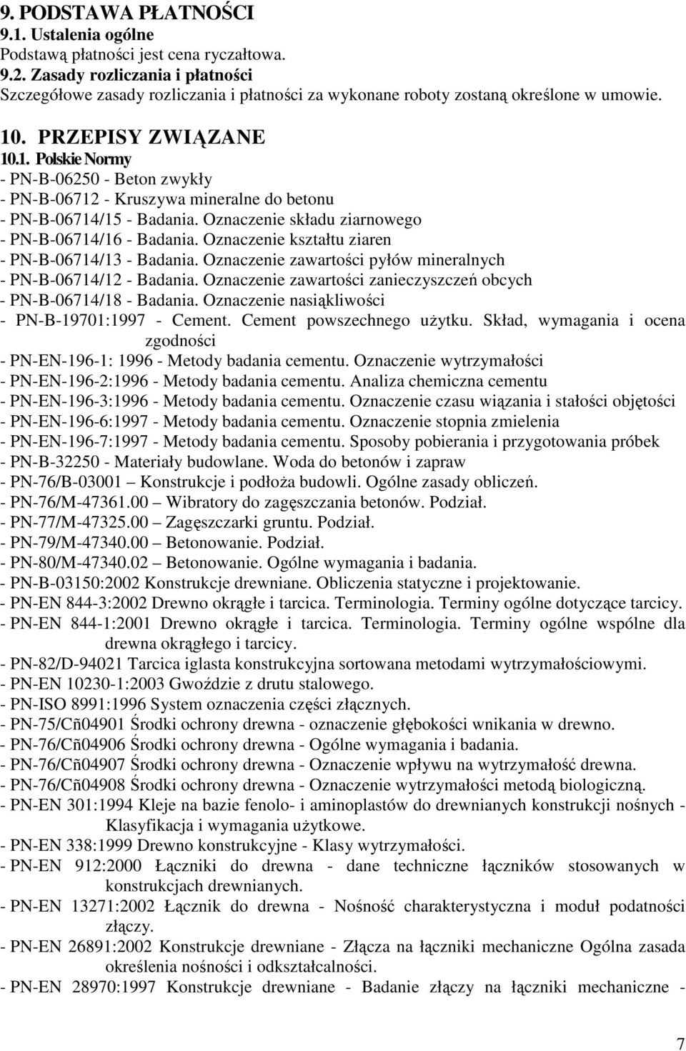 . PRZEPISY ZWIĄZANE 10.1. Polskie Normy - PN-B-06250 - Beton zwykły - PN-B-06712 - Kruszywa mineralne do betonu - PN-B-06714/15 - Badania. Oznaczenie składu ziarnowego - PN-B-06714/16 - Badania.