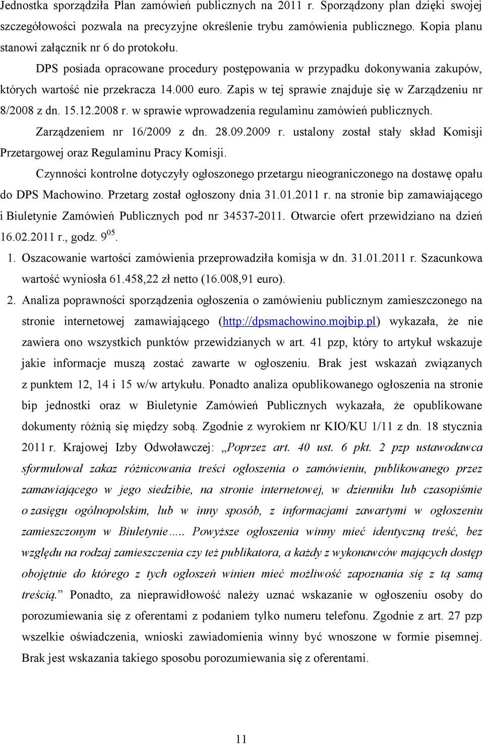 Zapis w tej sprawie znajduje się w Zarządzeniu nr 8/2008 z dn. 15.12.2008 r. w sprawie wprowadzenia regulaminu zamówień publicznych. Zarządzeniem nr 16/2009 z dn. 28.09.2009 r.