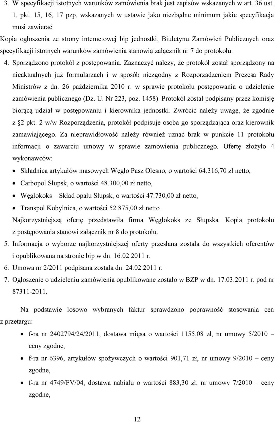 Sporządzono protokół z postępowania. Zaznaczyć należy, że protokół został sporządzony na nieaktualnych już formularzach i w sposób niezgodny z Rozporządzeniem Prezesa Rady Ministrów z dn.