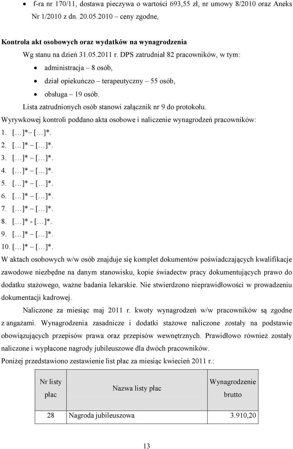 Wyrywkowej kontroli poddano akta osobowe i naliczenie wynagrodzeń pracowników: 1. [ ]* [ ]*. 2. [ ]* [ ]*. 3. [ ]* [ ]*. 4. [ ]* [ ]*. 5. [ ]* [ ]*. 6. [ ]* [ ]*. 7. [ ]* [ ]*. 8. [ ]* - [ ]*. 9.