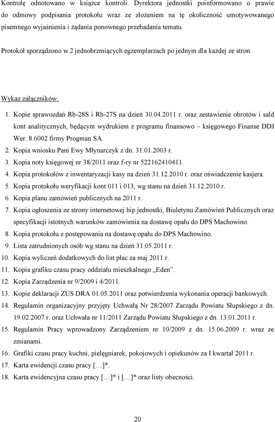 Protokół sporządzono w 2 jednobrzmiących egzemplarzach po jednym dla każdej ze stron. Wykaz załączników: 1. Kopie sprawozdań Rb-28S i Rb-27S na dzień 30.04.2011 r.