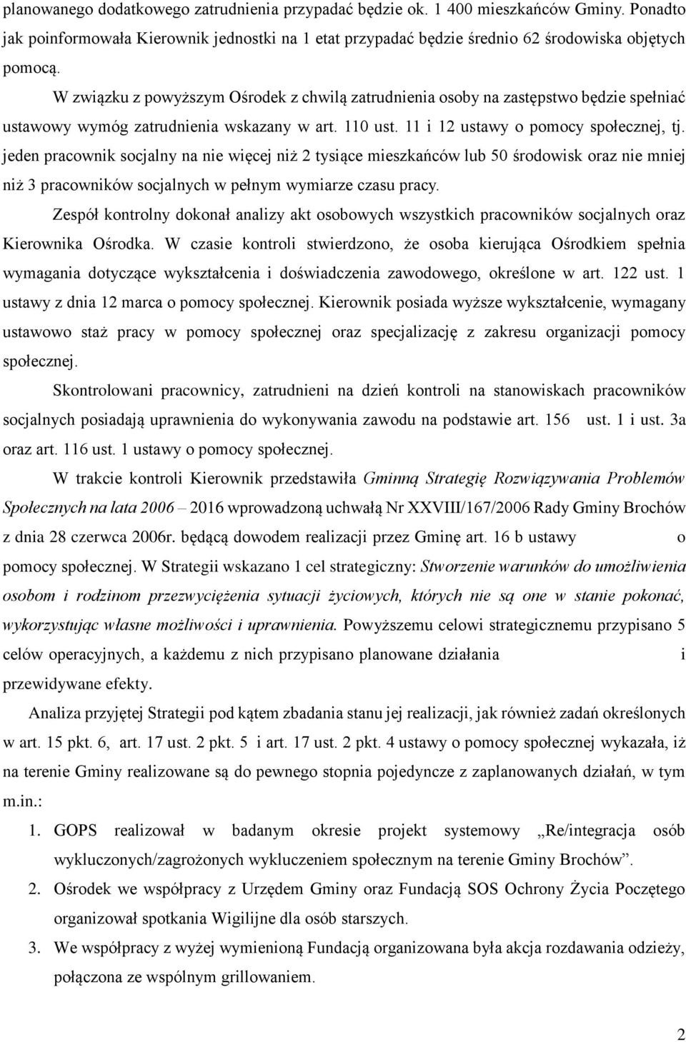 jeden pracownik socjalny na nie więcej niż 2 tysiące mieszkańców lub 50 środowisk oraz nie mniej niż 3 pracowników socjalnych w pełnym wymiarze czasu pracy.
