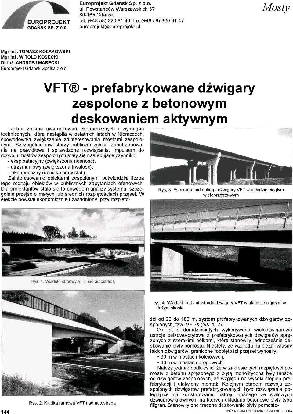 rojekt Gdańsk Społka z o.o. VFT - prefabrykowane dźwigary zespolone z betonowym deskowaniem aktywnym Istotna zmiana uwarunkowań ekonomicznych i wymagań technicznych, która nastąpiła w ostatnich