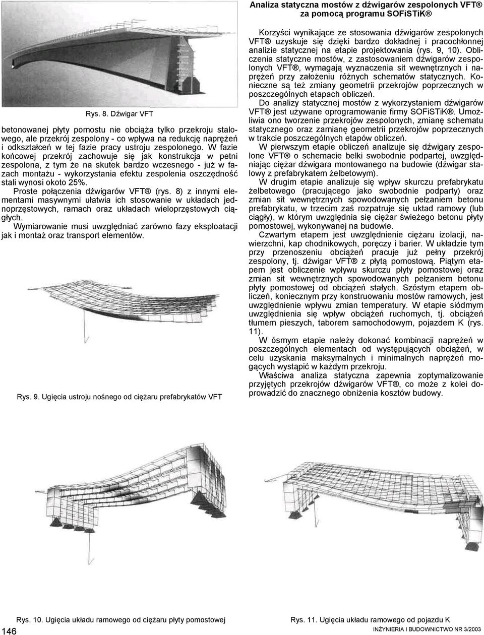 W fazie końcowej przekrój zachowuje się jak konstrukcja w petni zespolona, z tym że na skutek bardzo wczesnego - już w fazach montażu - wykorzystania efektu zespolenia oszczędność stali wynosi okoto