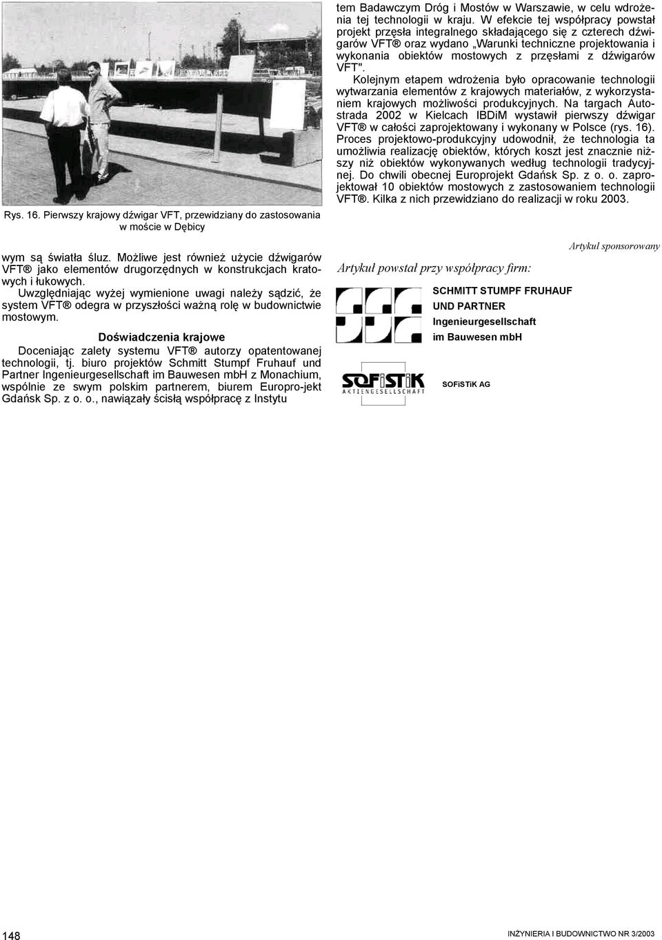Uwzględniając wyżej wymienione uwagi należy sądzić, że system VFT odegra w przyszłości ważną rolę w budownictwie mostowym.