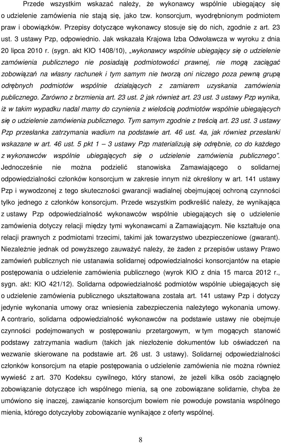 akt KIO 1408/10), wykonawcy wspólnie ubiegający się o udzielenie zamówienia publicznego nie posiadają podmiotowości prawnej, nie mogą zaciągać zobowiązań na własny rachunek i tym samym nie tworzą oni