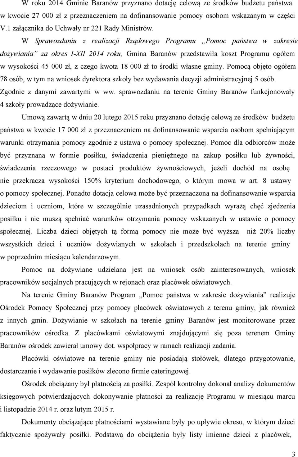 W Sprawozdaniu z realizacji Rządowego Programu Pomoc państwa w zakresie dożywiania za okres I-XII 2014 roku, Gmina Baranów przedstawiła koszt Programu ogółem w wysokości 45 000 zł, z czego kwota 18