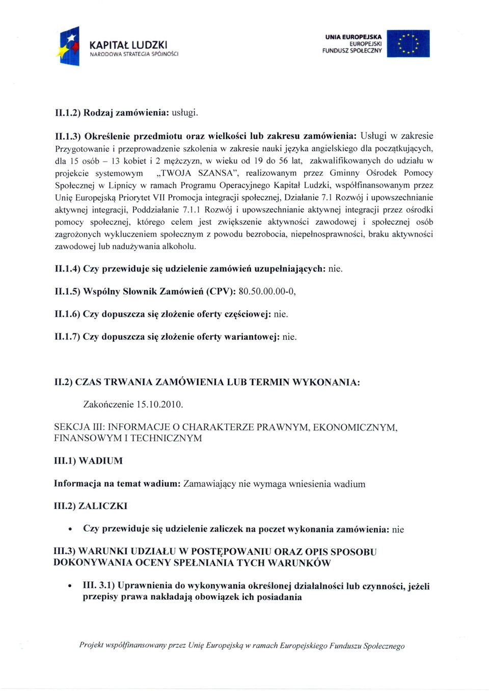 dla początkujących, dla 15 osób - 13 kobiet i 2 mężczyzn, w wieku od 19 do 56 lat, zakwalifikowanych do udziału w projekcie systemowym "TWOJA SZANSA", realizowanym przez Gminny Ośrodek Pomocy